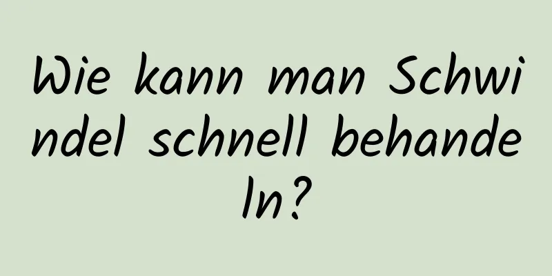 Wie kann man Schwindel schnell behandeln?