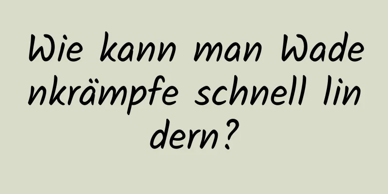 Wie kann man Wadenkrämpfe schnell lindern?