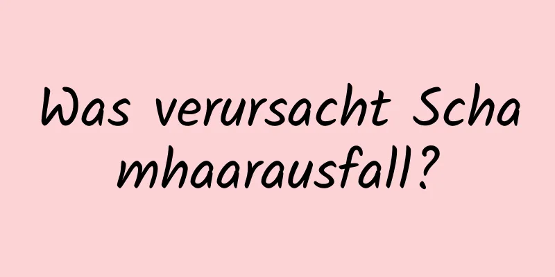 Was verursacht Schamhaarausfall?