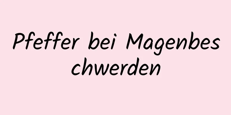 Pfeffer bei Magenbeschwerden