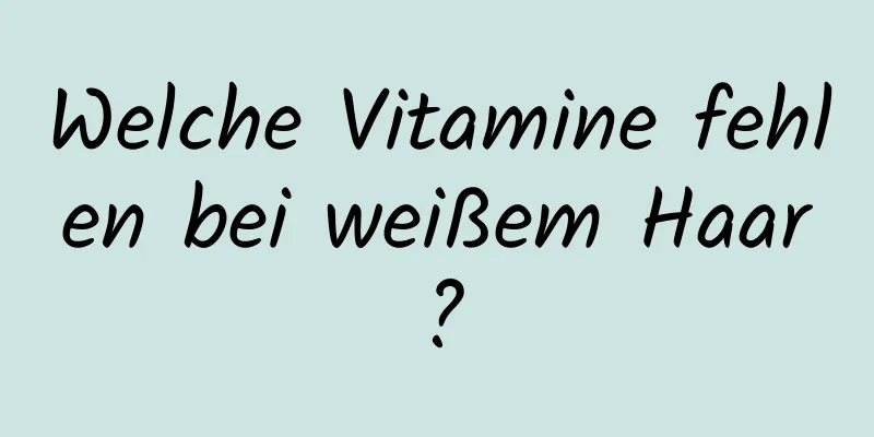 Welche Vitamine fehlen bei weißem Haar?