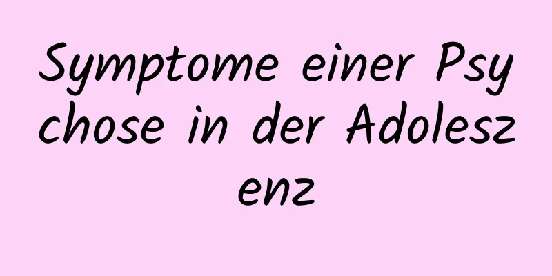 Symptome einer Psychose in der Adoleszenz