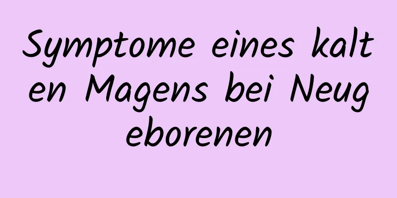 Symptome eines kalten Magens bei Neugeborenen