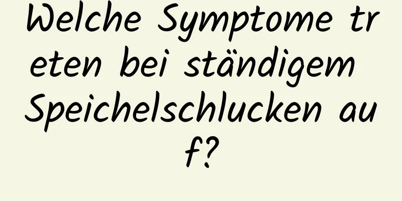 Welche Symptome treten bei ständigem Speichelschlucken auf?