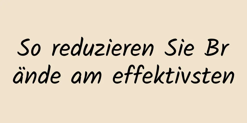 So reduzieren Sie Brände am effektivsten