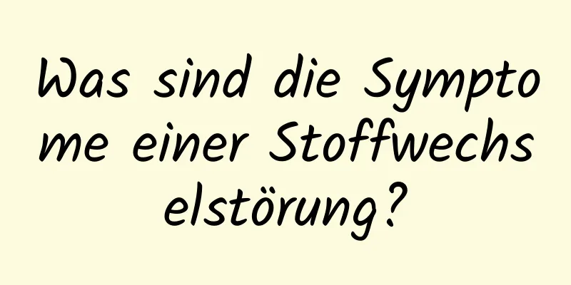 Was sind die Symptome einer Stoffwechselstörung?