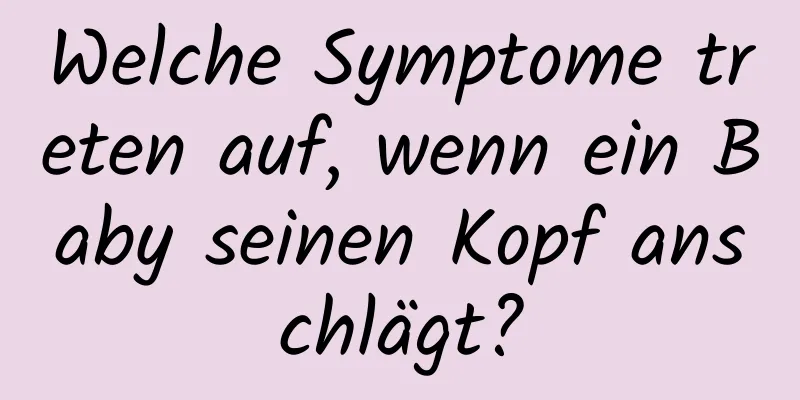 Welche Symptome treten auf, wenn ein Baby seinen Kopf anschlägt?