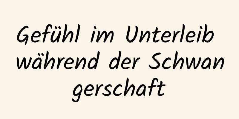 Gefühl im Unterleib während der Schwangerschaft