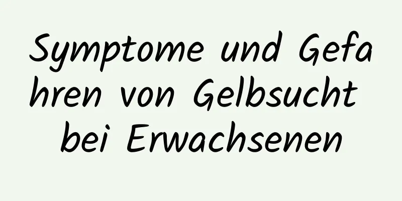 Symptome und Gefahren von Gelbsucht bei Erwachsenen