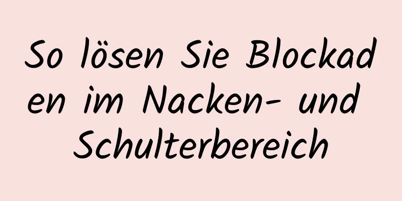 So lösen Sie Blockaden im Nacken- und Schulterbereich