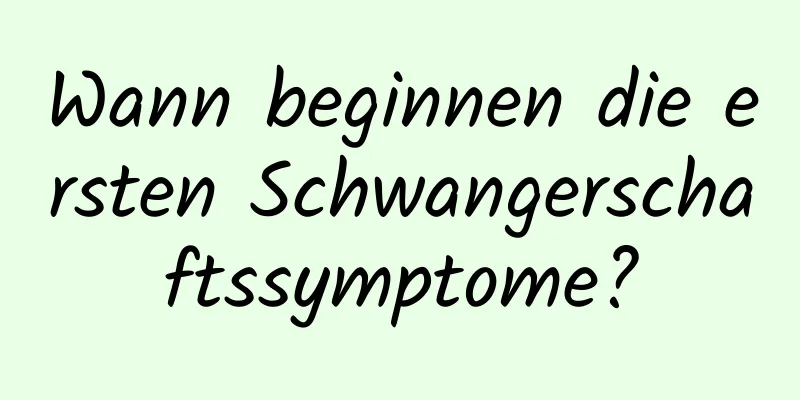 Wann beginnen die ersten Schwangerschaftssymptome?