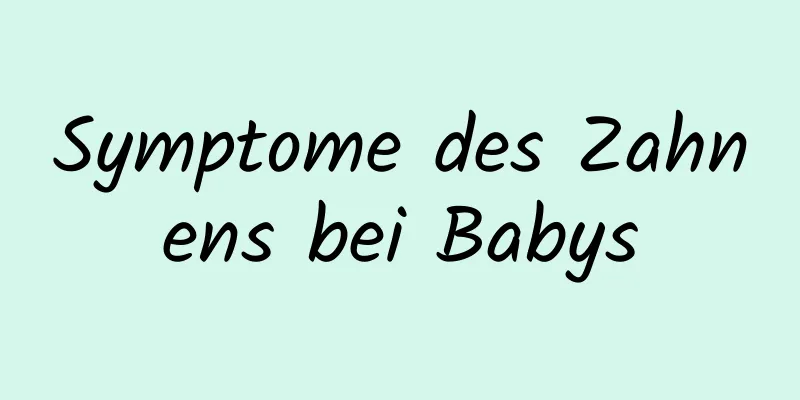 Symptome des Zahnens bei Babys