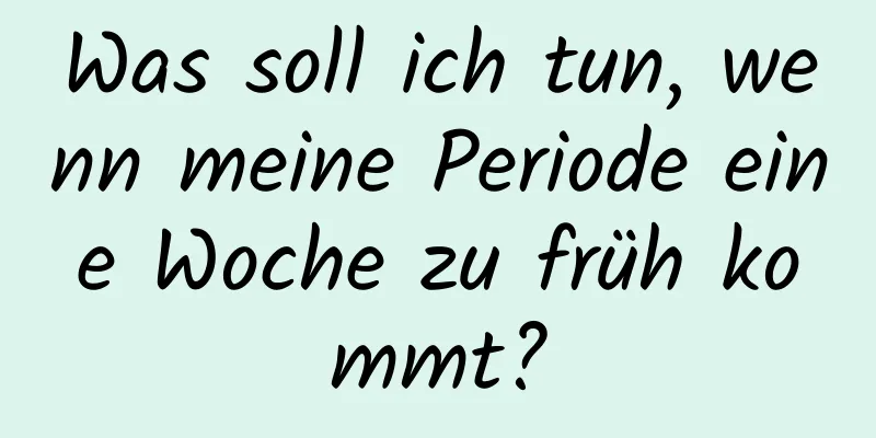 Was soll ich tun, wenn meine Periode eine Woche zu früh kommt?