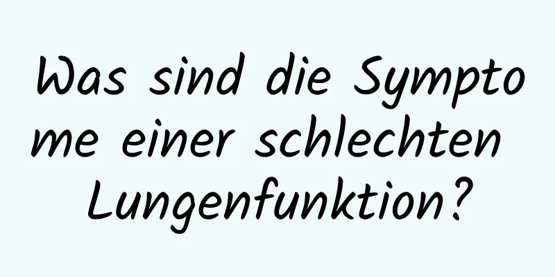 Was sind die Symptome einer schlechten Lungenfunktion?