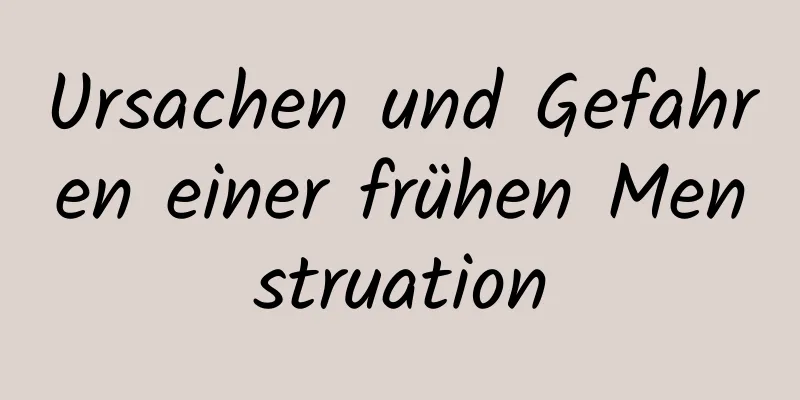 Ursachen und Gefahren einer frühen Menstruation