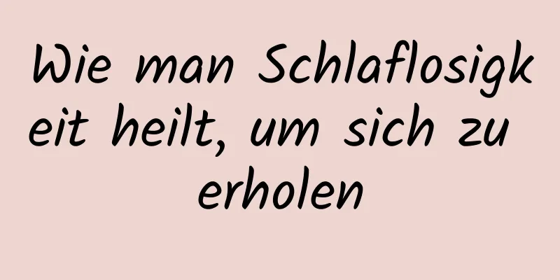 Wie man Schlaflosigkeit heilt, um sich zu erholen