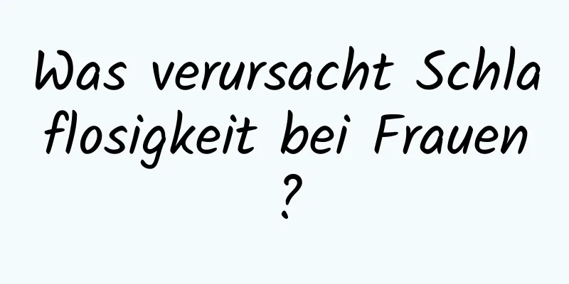 Was verursacht Schlaflosigkeit bei Frauen?