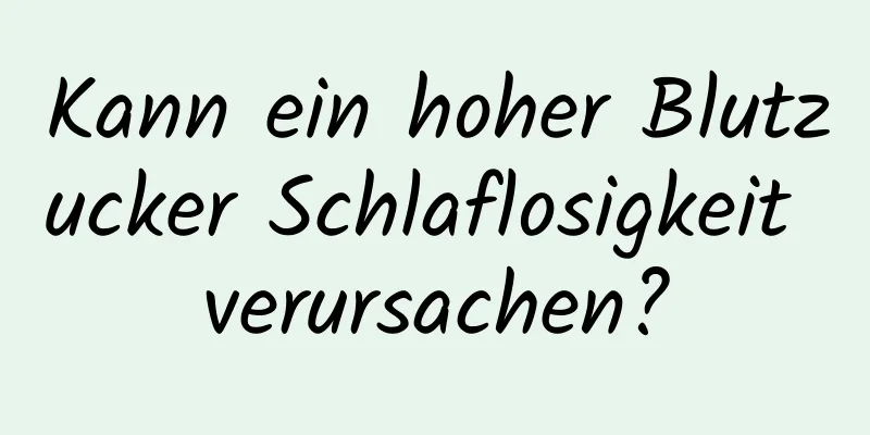 Kann ein hoher Blutzucker Schlaflosigkeit verursachen?