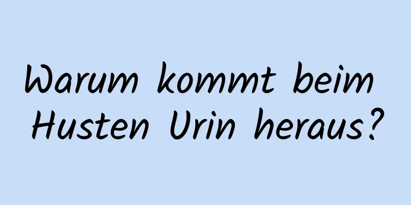 Warum kommt beim Husten Urin heraus?