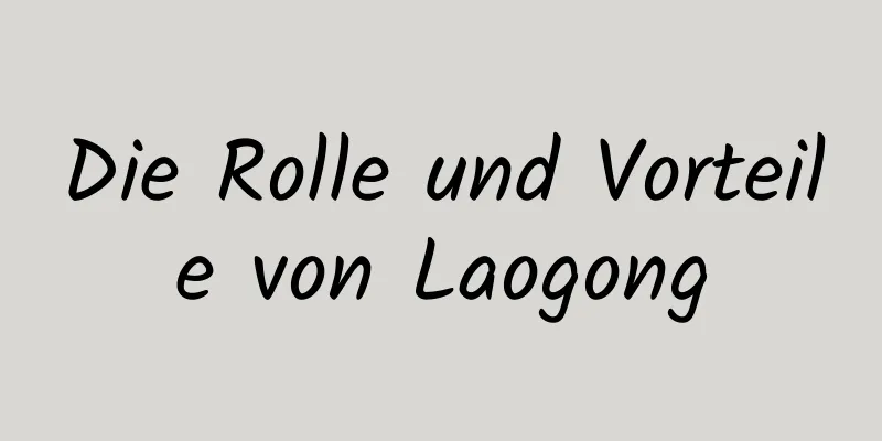 Die Rolle und Vorteile von Laogong