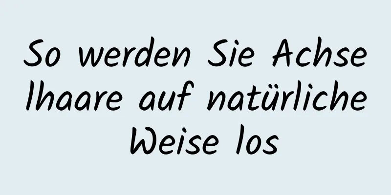 So werden Sie Achselhaare auf natürliche Weise los