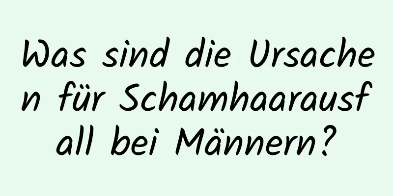 Was sind die Ursachen für Schamhaarausfall bei Männern?