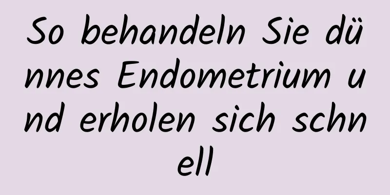 So behandeln Sie dünnes Endometrium und erholen sich schnell