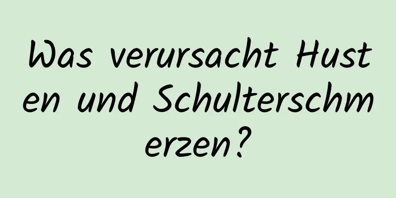 Was verursacht Husten und Schulterschmerzen?