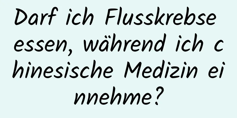 Darf ich Flusskrebse essen, während ich chinesische Medizin einnehme?