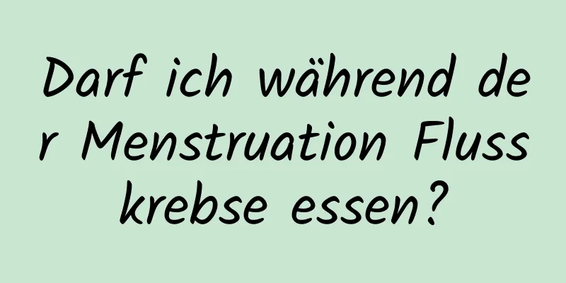 Darf ich während der Menstruation Flusskrebse essen?