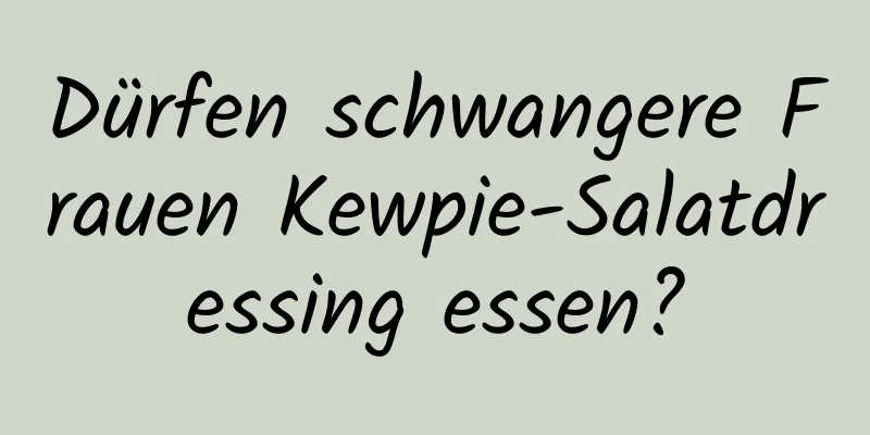 Dürfen schwangere Frauen Kewpie-Salatdressing essen?