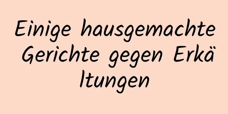 Einige hausgemachte Gerichte gegen Erkältungen