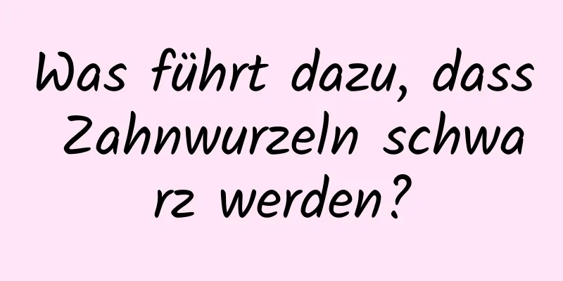 Was führt dazu, dass Zahnwurzeln schwarz werden?