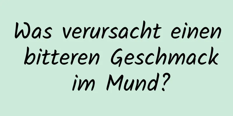 Was verursacht einen bitteren Geschmack im Mund?