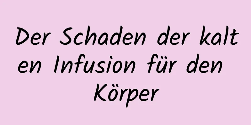 Der Schaden der kalten Infusion für den Körper