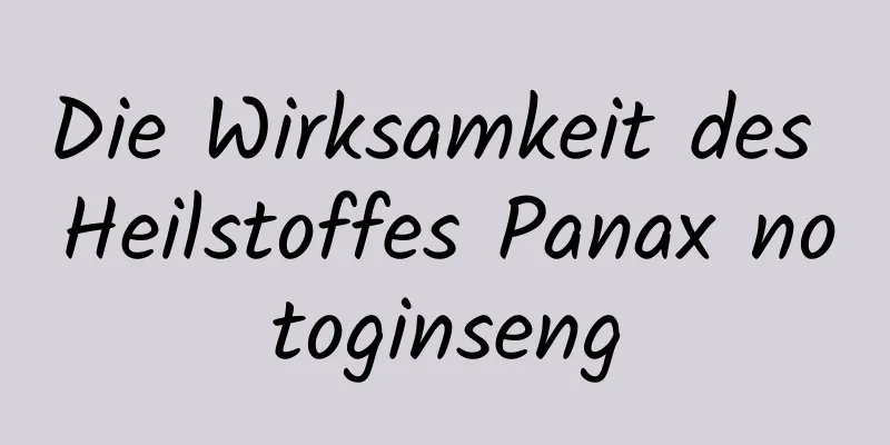 Die Wirksamkeit des Heilstoffes Panax notoginseng