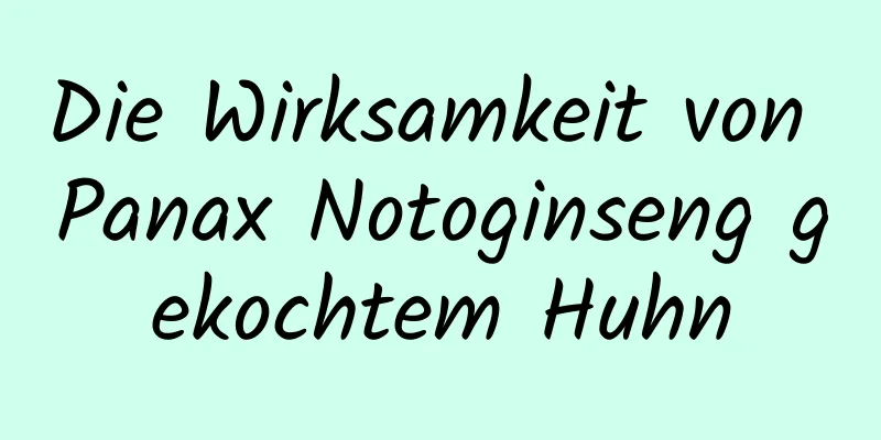 Die Wirksamkeit von Panax Notoginseng gekochtem Huhn