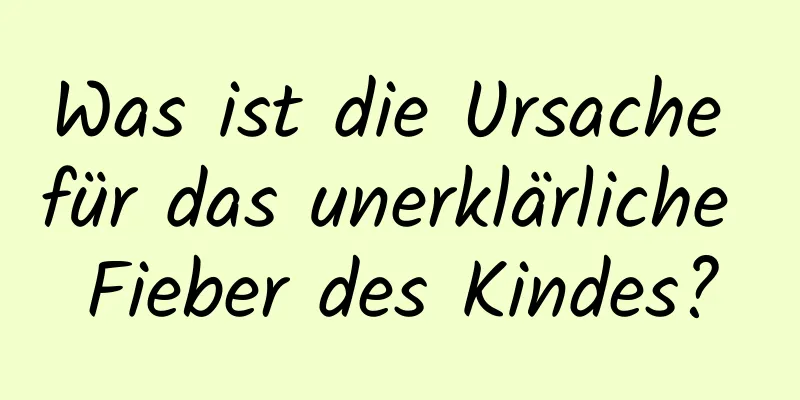 Was ist die Ursache für das unerklärliche Fieber des Kindes?