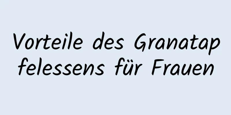 Vorteile des Granatapfelessens für Frauen