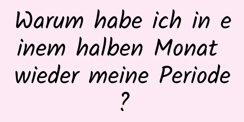 Warum habe ich in einem halben Monat wieder meine Periode?