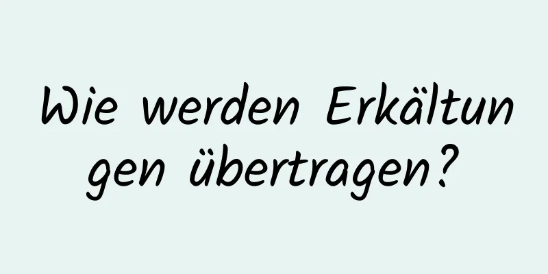 Wie werden Erkältungen übertragen?