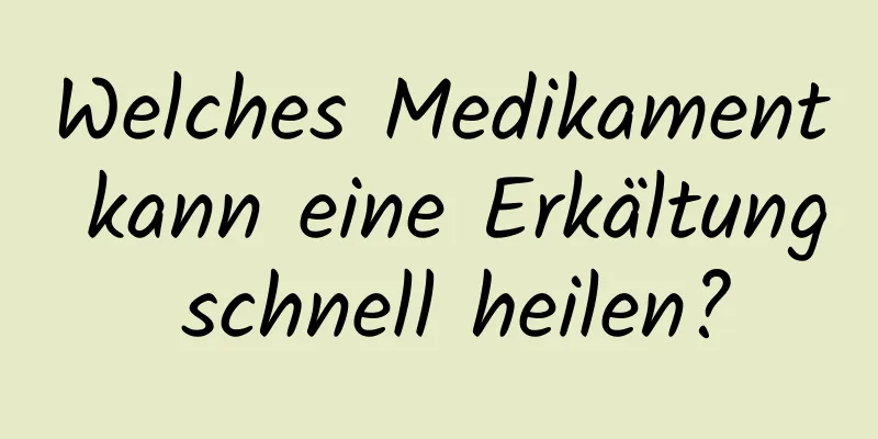 Welches Medikament kann eine Erkältung schnell heilen?