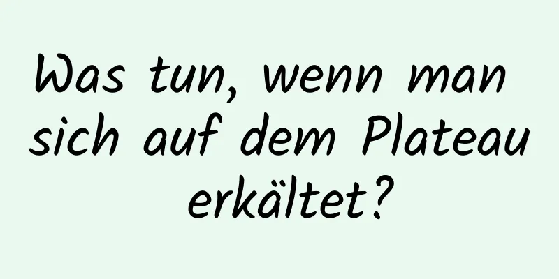 Was tun, wenn man sich auf dem Plateau erkältet?