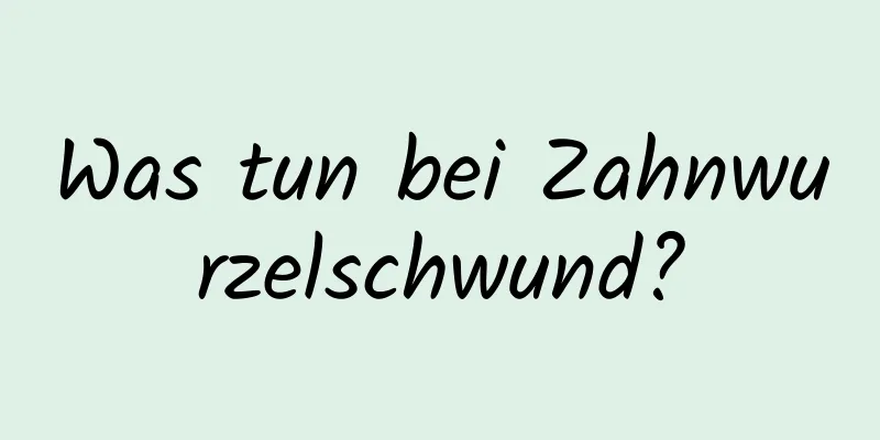 Was tun bei Zahnwurzelschwund?