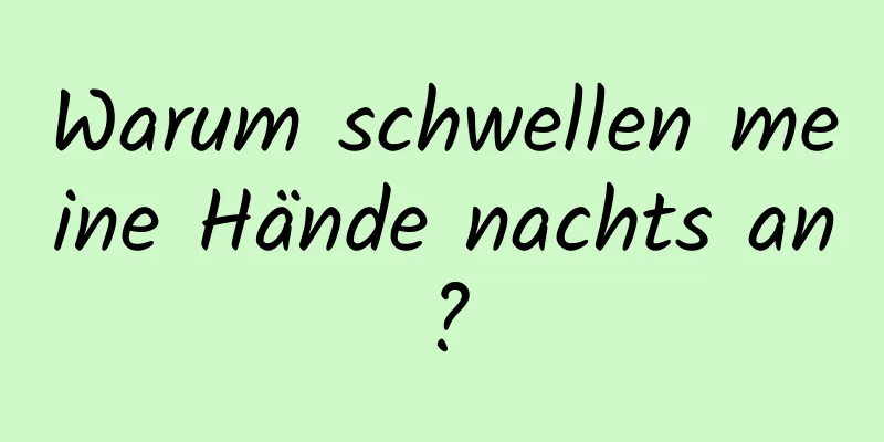 Warum schwellen meine Hände nachts an?