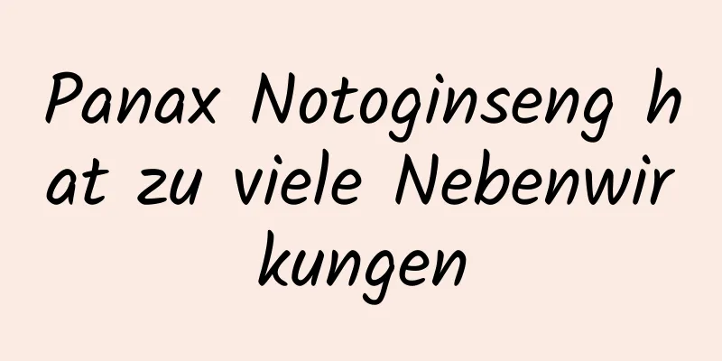 Panax Notoginseng hat zu viele Nebenwirkungen