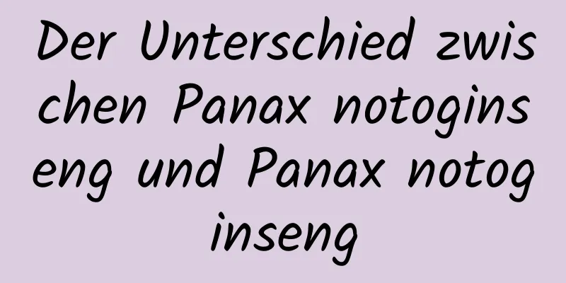 Der Unterschied zwischen Panax notoginseng und Panax notoginseng