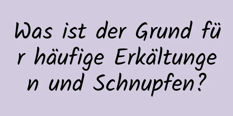 Was ist der Grund für häufige Erkältungen und Schnupfen?