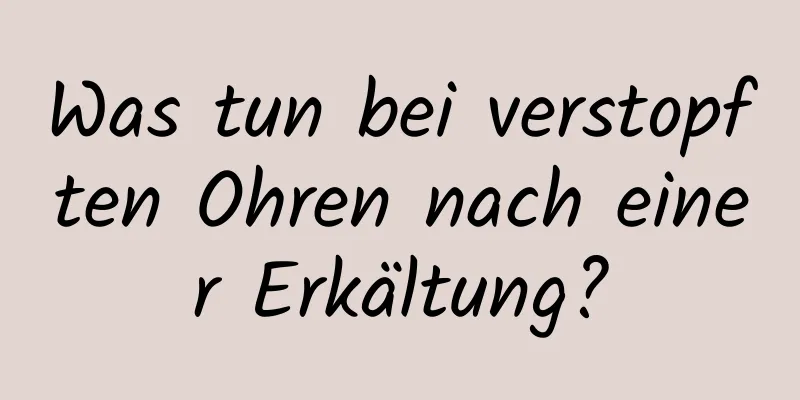 Was tun bei verstopften Ohren nach einer Erkältung?