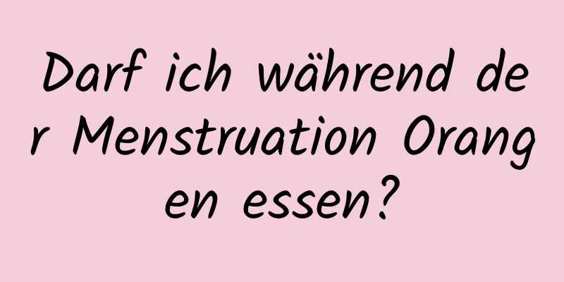 Darf ich während der Menstruation Orangen essen?